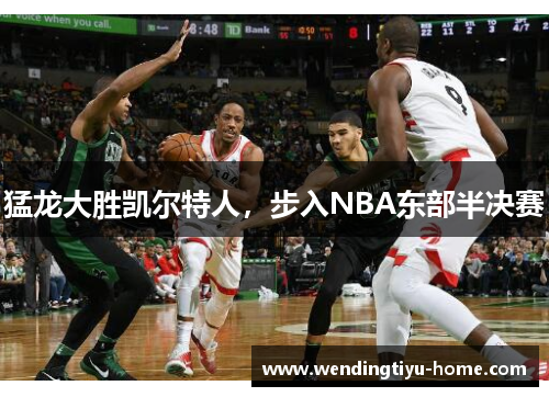 猛龙大胜凯尔特人，步入NBA东部半决赛